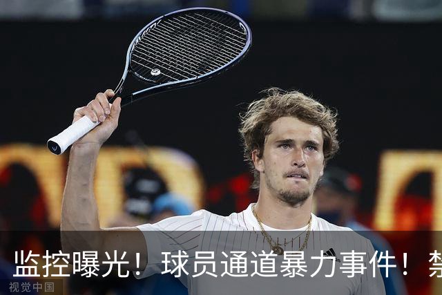 监控曝光！球员通道暴力事件！禁赛措施生效！